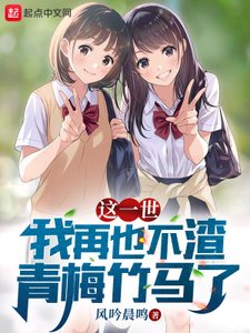 這一世,我再也不渣青梅竹馬了